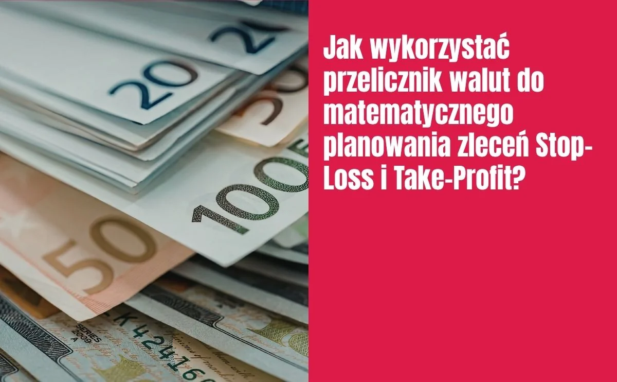 Obraz do artykułu: Jak wykorzystać przelicznik walut do matematycznego planowania zleceń Stop-Loss i Take-Profit?